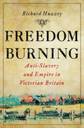 Freedom Burning: Anti-Slavery and Empire in Victorian Britain - Hardcover