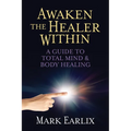 Awaken the Healer Within: A Guide to Total Mind & Body Healing - Paperback