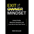 Exit Mindset: Unlock Profits, Maximize Valuation, and Live Life on Your Own Terms - Hardcover