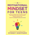 A Motivational Mindset for Teens: Practical Lessons and Activities to Ignite your Inner Drive, Build Positve Habits. Embrace Passions, and Start to Co - Paperback