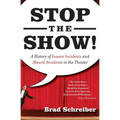 Stop the Show!: A History of Insane Incidents and Absurd Accidents in the Theater - Paperback