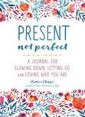 Present, Not Perfect: A Journal for Slowing Down, Letting Go, and Loving Who You Are - Paperback