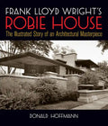 Frank Lloyd Wright's Robie House: The Illustrated Story of an Architectural Masterpiece - Paperback