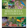 National Geographic Birds, Bees, and Butterflies: Bringing Nature Into Your Yard and Garden - Hardcover