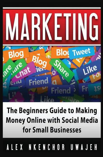 Marketing: The Beginners Guide to Making Money Online with Social Media for Small Businesses - Paperback