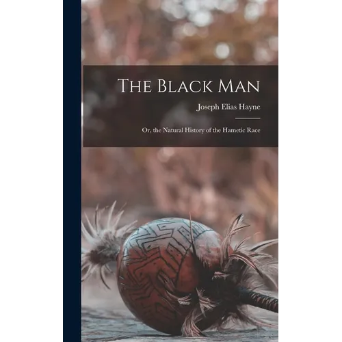 The Black Man: Or, the Natural History of the Hametic Race - Hardcover