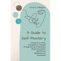 A Guide to Self-Mastery: Change Your Life by Changing Your Thoughts Through the Law of Attraction, Master Key System, Mindfulness, Meditation a - Paperback