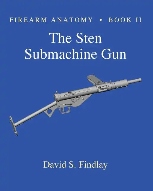 Firearm Anatomy - Book II The STEN Submachine Gun - Paperback