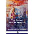 The Art of Logical Thinking: Inductive, Deductive and Hypothetical Reasoning and the Use of Syllogisms and Fallacies - Hardcover
