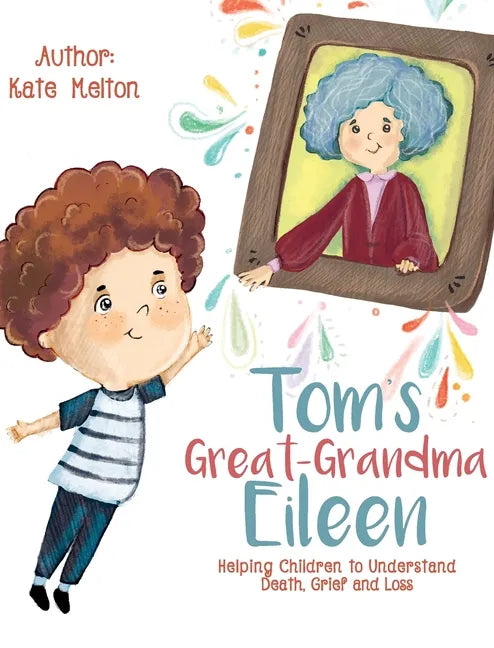 Tom's Great-Grandma Eileen: Those We Love, Don't Go Away - Hardcover