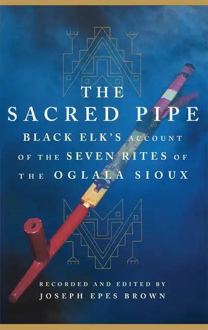 The Sacred Pipe: Black Elk's Account of the Seven Rites of the Oglala Sioux Volume 36 - Paperback