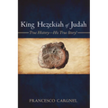 King Hezekiah of Judah: True History--His True Story! - Hardcover