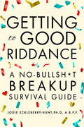 Getting to Good Riddance: A No-Bullsh*t Breakup Survival Guide - Paperback