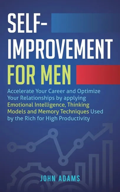 Self-Improvement for Men: Accelerate Your Career and Optimize Your Relationships by applying Emotional Intelligence, Thinking Models and Memory - Hardcover