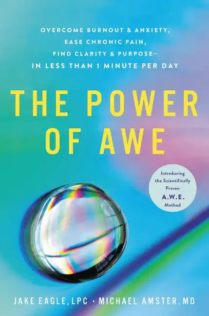 The Power of Awe: Overcome Burnout & Anxiety, Ease Chronic Pain, Find Clarity & Purpose--In Less Than 1 Minute Per Day - Hardcover