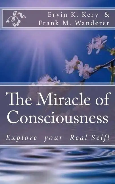 The Miracle of Consciousness: Explore your Real Self! - Paperback