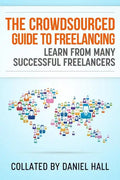 The Crowdsourced Guide To Freelancing: Learn From Many Successful Freelancers - Paperback