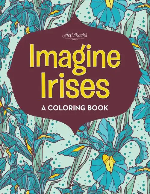 Imagine Irises: A Coloring Book - Paperback
