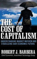 The Cost of Capitalism: Understanding Market Mayhem and Stabilizing Our Economic Future - Hardcover