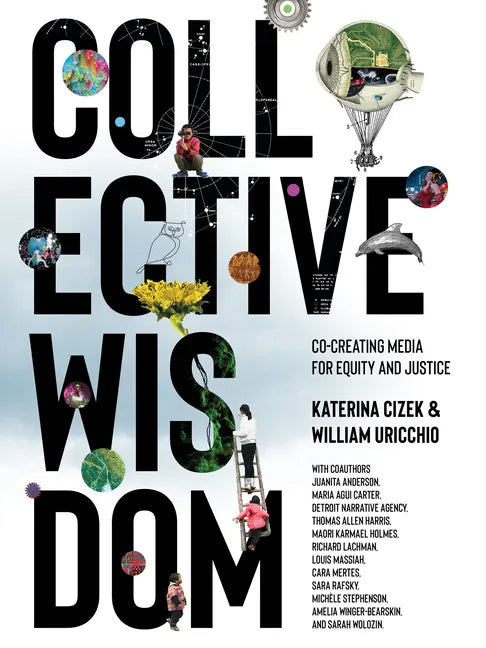 Collective Wisdom: Co-Creating Media for Equity and Justice - Hardcover