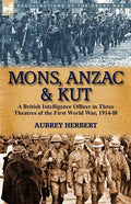 Mons, Anzac & Kut: a British Intelligence Officer in Three Theatres of the First World War, 1914-18 - Paperback