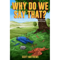 Why Do We Say That? 101 Idioms, Phrases, Sayings & Facts! The Origins & History Of Your Favorite Colloquial Terms, Expressions, Phrases & Proverbs - Paperback
