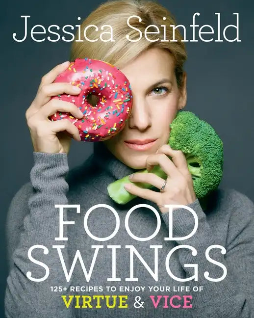 Food Swings: 125+ Recipes to Enjoy Your Life of Virtue & Vice: A Cookbook - Hardcover