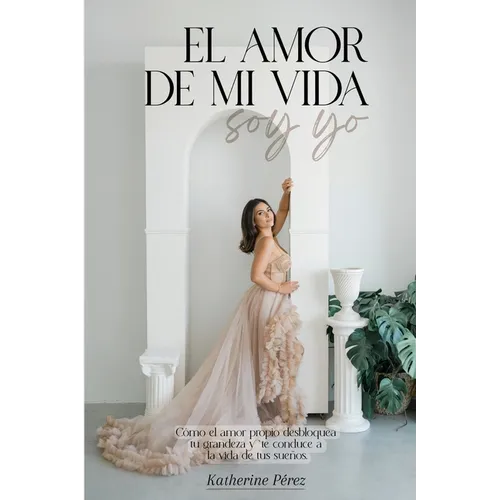 El amor de mi vida soy yo: Cómo el amor desbloquea tu grandeza y te conduce a la vida de tus sueños - Paperback