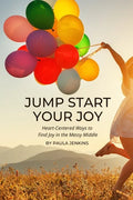 Jump Start Your Joy: Heart-Centered Ways to Find Joy in the Messy Middle - Paperback