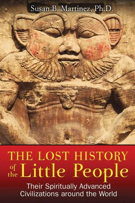 The Lost History of the Little People: Their Spiritually Advanced Civilizations Around the World - Paperback