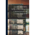 James Brown, 1698-1739, Great-grandson of Chad Brown. - Paperback