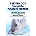 Eskimo Dog Complete Owners Manual. Eskimo Dog book for care, costs, feeding, grooming, health and training. - Paperback