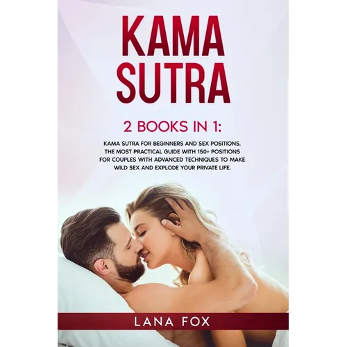 Kama Sutra: 2 Books in 1: Kama Sutra for Beginners and Sex Positions. The MOST Practical Guide with 150+ POSITIONS for Couples wit - Paperback