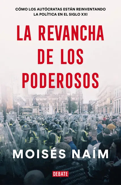 La Revancha de Los Poderosos: Cómo Los Autócratas Están Reinventando La Política En El Siglo XXI / The Revenge of Power - Paperback