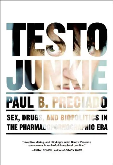 Testo Junkie: Sex, Drugs, and Biopolitics in the Pharmacopornographic Era - Paperback