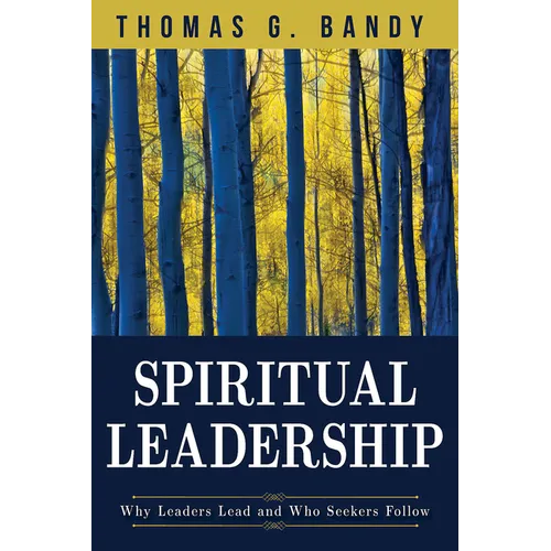Spiritual Leadership: Why Leaders Lead and Who Seekers Follow - Paperback