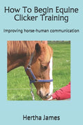 How To Begin Equine Clicker Training: Improving horse-human communication - Paperback