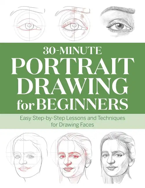 30-Minute Portrait Drawing for Beginners: Easy Step-By-Step Lessons and Techniques for Drawing Faces - Paperback