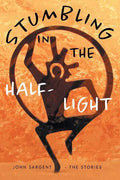 Stumbling in the Half-Light: John Sargent - The Stories - Paperback