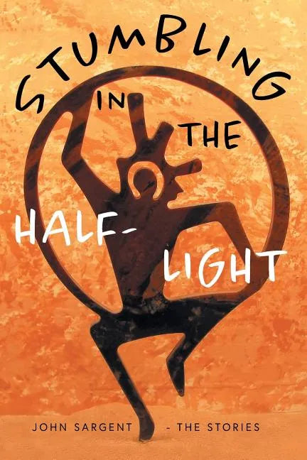 Stumbling in the Half-Light: John Sargent - The Stories - Paperback