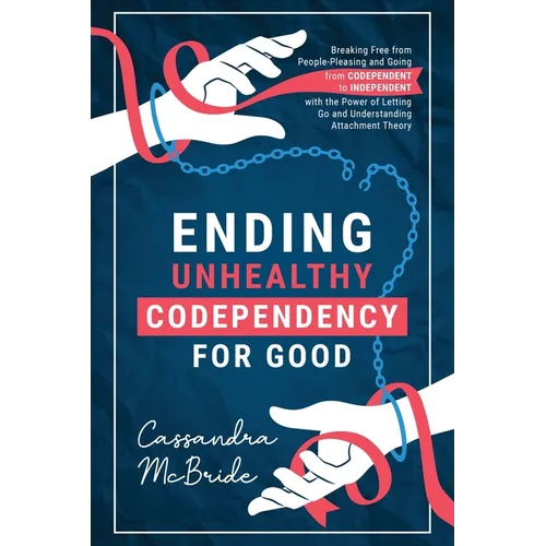 Ending Unhealthy Codependency for Good: Breaking Free from People-Pleasing and Going from Codependent to Independent with the Power of Letting Go and - Paperback