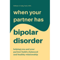 When Your Partner Has Bipolar Disorder: Helping You and Your Partner Build a Balanced and Healthy Relationship - Paperback