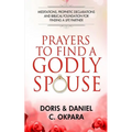 Prayers to Find a Godly Spouse: Meditations, Prophetic Declarations and Biblical Foundation for Finding a Life Partner - Paperback
