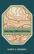 The Globally Mobile Family's Guide to Educating Children Overseas - Hardcover