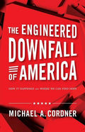 The Engineered Downfall of America: How It Happened and Where We Can Find Hope - Paperback