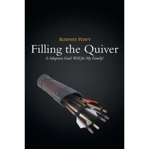 Filling the Quiver: Is Adoption God's Will for My Family? - Paperback
