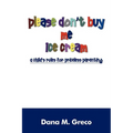 Please Don't Buy Me Ice Cream: A Child's Rules for Priceless Parenting - Paperback
