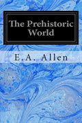 The Prehistoric World: Or Vanished Races - Paperback