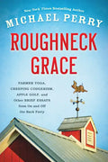Roughneck Grace: Farmer Yoga, Creeping Codgerism, Apple Golf, and Other Brief Essays from on and Off the Back Forty - Paperback
