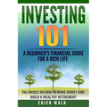Investing 101: A Beginner's Financial Guide for a Rich Life. The Basics on How to Make Money and Build a Wealthy Retirement. - Paperback